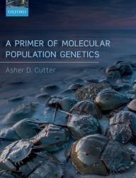 Title: A Primer of Molecular Population Genetics, Author: Asher D. Cutter