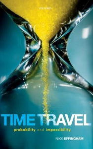 Title: Time Travel: Probability and Impossibility, Author: Nikk Effingham