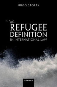 Title: The Refugee Definition in International Law, Author: Hugo Storey