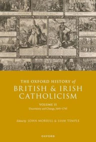 Title: The Oxford History of British and Irish Catholicism, Volume II: Uncertainty and Change, 1641-1745, Author: John Morrill