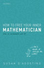 How to Free Your Inner Mathematician: Notes on Mathematics and Life