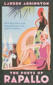 Title: The Poets of Rapallo: How Mussolini's Italy shaped British, Irish, and U.S. Writers, Author: Lauren Arrington