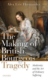 Title: The Making of British Bourgeois Tragedy, Author: Alex Eric Hernandez