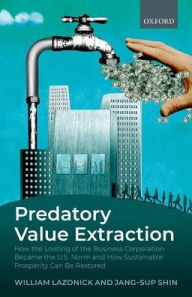 Free download pdf file ebooks Predatory Value Extraction: How the Looting of the Business Enterprise Became the US Norm and How Sustainable Prosperity Can Be Restored in English by William Lazonick, Jang-Sup Shin