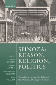 Title: Spinoza: Reason, Religion, Politics: The relation between the Ethics and the Tractatus Theologico-Politicus, Author: Daniel Garber
