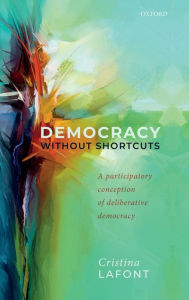 Title: Democracy without Shortcuts: A Participatory Conception of Deliberative Democracy, Author: Cristina Lafont