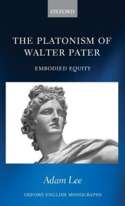 Title: The Platonism of Walter Pater: Embodied Equity, Author: Adam Lee