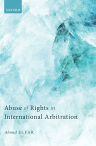Title: Abuse of Rights in International Arbitration, Author: Ahmed El Far