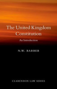 Title: The United Kingdom Constitution: An Introduction, Author: N. W. Barber