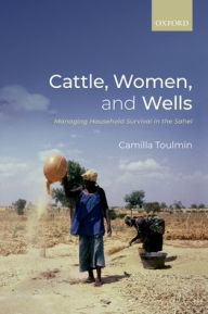 Title: Cattle, Women, and Wells: Managing Household Survival in the Sahel, Author: Camilla Toulmin