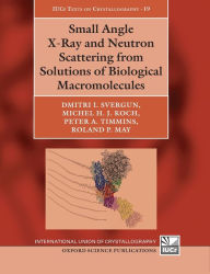 Title: Small Angle X-Ray and Neutron Scattering from Solutions of Biological Macromolecules, Author: Dmitri I. Svergun
