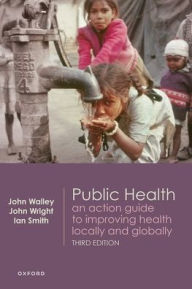 Title: Public Health: An Action Guide to Improving Health Locally and Globally, Author: John Walley