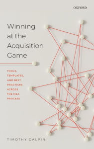 Title: Winning at the Acquisition Game: Tools, Templates, and Best Practices Across the M&A Process, Author: Timothy Galpin