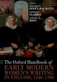 Title: The Oxford Handbook of Early Modern Women's Writing in English, 1540-1700, Author: Elizabeth Scott-Baumann