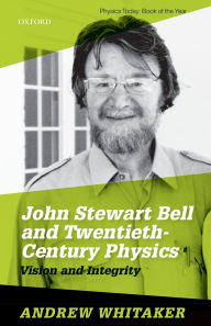 Title: John Stewart Bell and Twentieth Century Physics: Vision and Integrity, Author: Andrew Whitaker