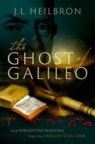 Title: The Ghost of Galileo: In a forgotten painting from the English Civil War, Author: J.L.  Heilbron