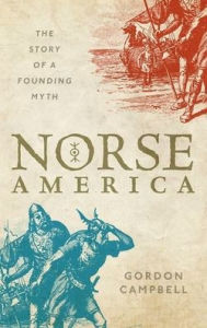 Title: Norse America: The Story of a Founding Myth, Author: Gordon Campbell