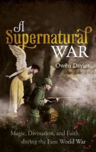 Title: A Supernatural War: Magic, Divination, and Faith during the First World War, Author: Owen Davies