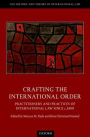 Crafting the International Order: Practitioners and Practices of International Law since c.1800