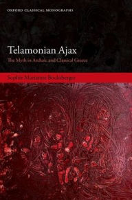 Title: Telamonian Ajax: The Myth in Archaic and Classical Greece, Author: Sophie Marianne Bocksberger