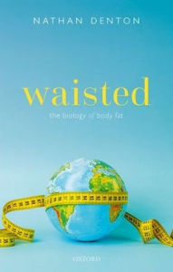 Title: Waisted: The Biology of Body Fat, Author: Nathan Denton