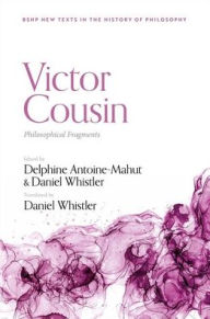Title: Victor Cousin: Philosophical Fragments, Author: Delphine Antoine-Mahut