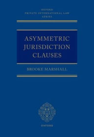 Title: Asymmetric Jurisdiction Clauses, Author: Brooke Marshall