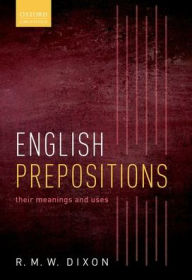 Title: English Prepositions: Their Meanings and Uses, Author: R. M. W. Dixon