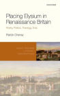 Placing Elysium in Renaissance Britain: Poetry, Politics, Theology, Eros