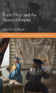 Title: Latin Elegy and the Space of Empire, Author: Sara H. Lindheim