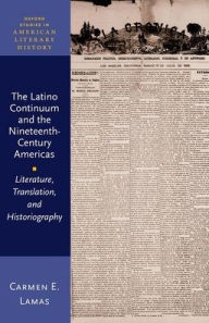 Title: The Latino Continuum and the Nineteenth-Century Americas: Literature, Translation, and Historiography, Author: Carmen Lamas