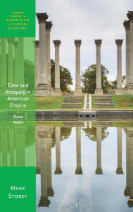 Title: Time and Antiquity in American Empire: Roma Redux, Author: Mark Storey