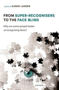 Title: From Super Recognisers to the Face Blind: Why are some people better at recognising faces?, Author: Karen Lander