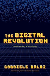 Title: The Digital Revolution: A Short History of an Ideology, Author: Gabriele Balbi