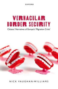 Title: Vernacular Border Security: Citizens' Narratives of Europe's 'Migration Crisis', Author: Nick Vaughan-Williams