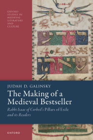 Title: The Making of a Medieval Bestseller: Rabbi Isaac of Corbeil's Pillars of Exile and its Readers, Author: Judah D. Galinsky