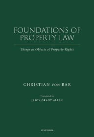Title: Foundations of Property Law: Things as Objects of Property Rights, Author: Christian von Bar