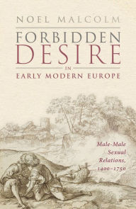Title: Forbidden Desire in Early Modern Europe: Male-Male Sexual Relations, 1400-1750, Author: Noel Malcolm