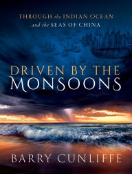 Title: Driven by the Monsoons: Through the Indian Ocean and the Seas of China, Author: Barry Cunliffe