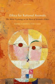 Title: Ethics for Rational Animals: The Moral Psychology at the Basis of Aristotle's Ethics, Author: Elena Cagnoli Fiecconi