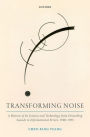 Transforming Noise: A History of Its Science and Technology from Disturbing Sounds to Informational Errors, 1900-1955