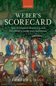 Title: Weber's Scorecard: State Development, Bureaucracy, and Officialdom in Europe since Charlemagne, Author: Edward C. Page