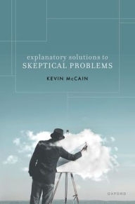 Title: Explanatory Solutions to Skeptical Problems, Author: Kevin McCain