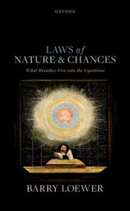 Title: Laws of Nature and Chances: What Breathes Fire into the Equations, Author: Barry Loewer