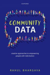 Title: Community Data: Creative Approaches to Empowering People with Information, Author: Rahul Bhargava