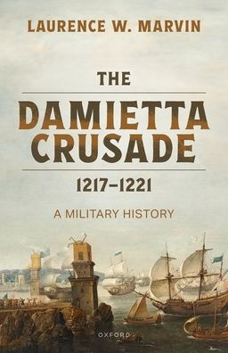 The Damietta Crusade, 1217-1221: A Military History