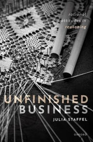 Title: Unfinished Business: Rational Attitudes in Reasoning, Author: Julia Staffel