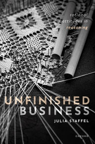 Title: Unfinished Business: Rational Attitudes in Reasoning, Author: Julia Staffel