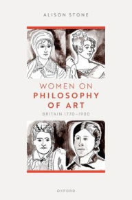 Title: Women on Philosophy of Art: Britain 1770-1900, Author: Alison Stone