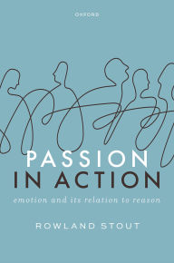 Title: Passion in Action: Emotion and its Relation to Reason, Author: Rowland Stout